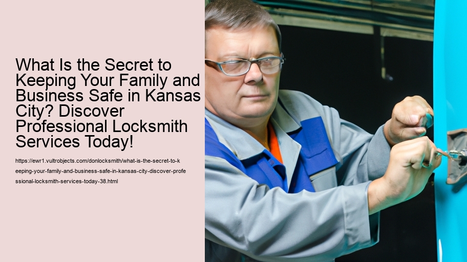 What Is the Secret to Keeping Your Family and Business Safe in Kansas City? Discover Professional Locksmith Services Today!