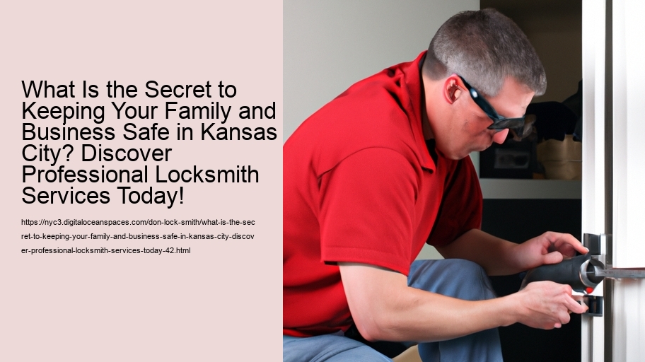 What Is the Secret to Keeping Your Family and Business Safe in Kansas City? Discover Professional Locksmith Services Today!