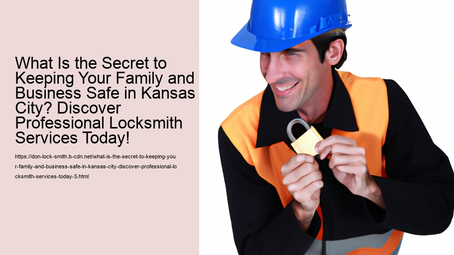 What Is the Secret to Keeping Your Family and Business Safe in Kansas City? Discover Professional Locksmith Services Today!