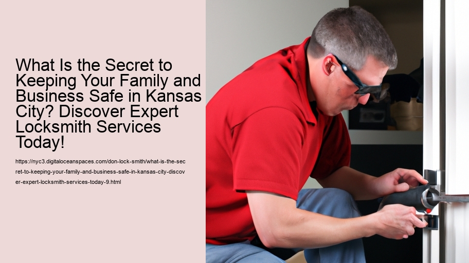 What Is the Secret to Keeping Your Family and Business Safe in Kansas City? Discover Expert Locksmith Services Today!