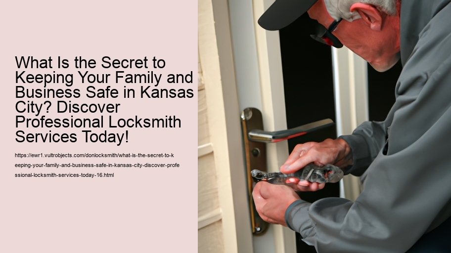 What Is the Secret to Keeping Your Family and Business Safe in Kansas City? Discover Professional Locksmith Services Today!